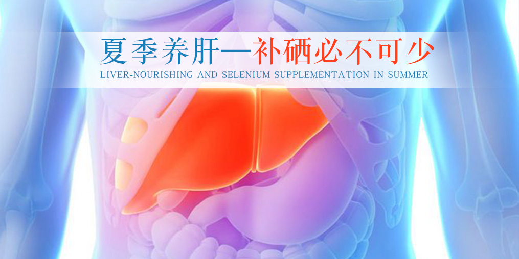 夏季別忽視養(yǎng)肝,堅持補硒不可少